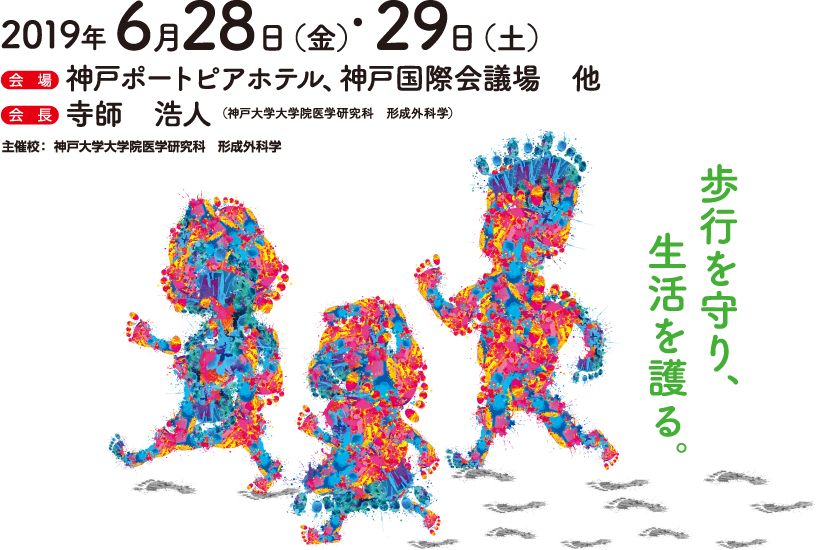 会期：2019年6月28日（金）・29日（土）　会場：神戸ポートピアホテル、神戸国際会議場他　会長：寺師 浩人（神戸大学大学院医学研究　科形成外科学）　テーマ：歩行を守り、生活を護る