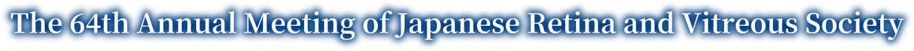 The 64th Annual Meeting of Japanese Retina and Vitreous Society