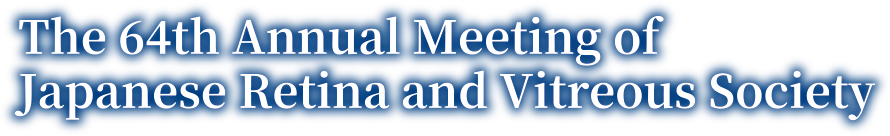 The 64th Annual Meeting of Japanese Retina and Vitreous Society