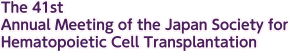 The 41st Annual Meeting of the Japan Society for Hematopoietic Cell Transplantation